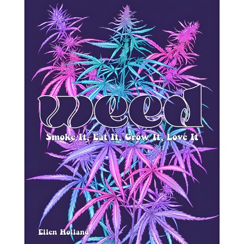 Weed: Smoke It, Eat It, Grow It, Love It Book