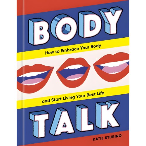 Body Talk: Cómo Abrazar Tu Cuerpo Y Comenzar A Vivir Tu Mejor Vida