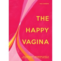 The Happy Vagina: An Empowering Guide To Understanding Your Body