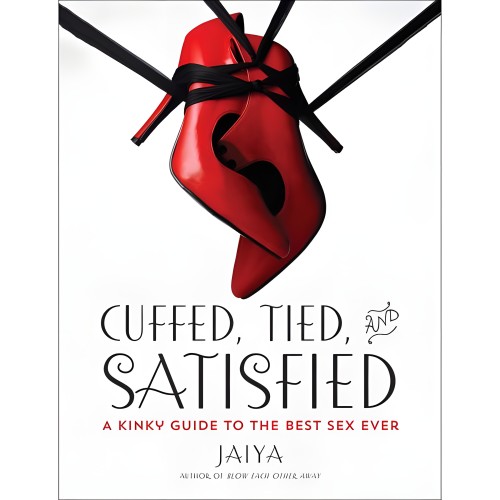Cuffed, Tied And Satisfied: Una Guía Kinky Para El Mejor Sexo De La Historia